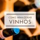 como armazenar vinhos corretamente